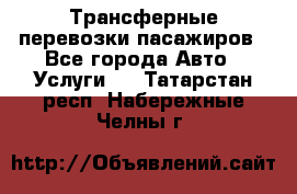 Трансферные перевозки пасажиров - Все города Авто » Услуги   . Татарстан респ.,Набережные Челны г.